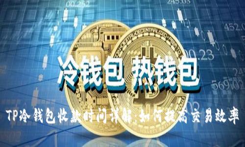 TP冷钱包收款时间详解:如何提高交易效率